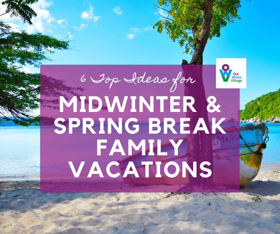 6 Top Ideas for Midwinter and Spring Break Family Vacations  Our Whole ...