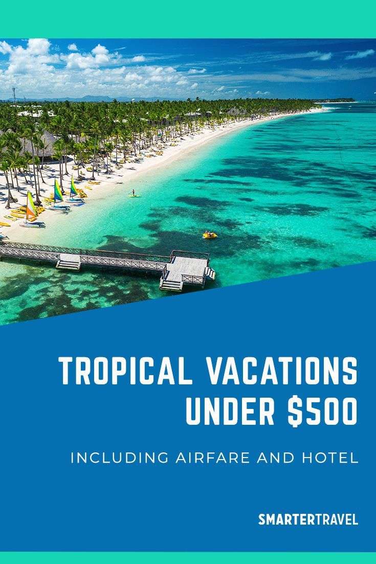 7 Tropical Vacations Under $500, Including Airfare and Hotel
