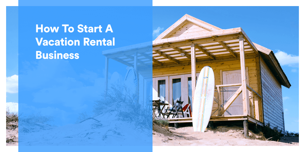 All You Need to Know About Starting A Vacation Rental ...