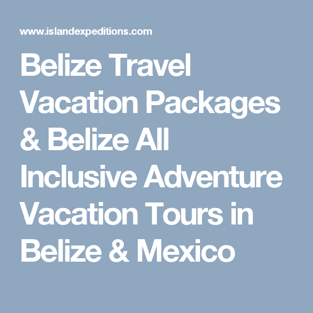 Belize Travel Vacation Packages &  Belize All Inclusive Adventure ...