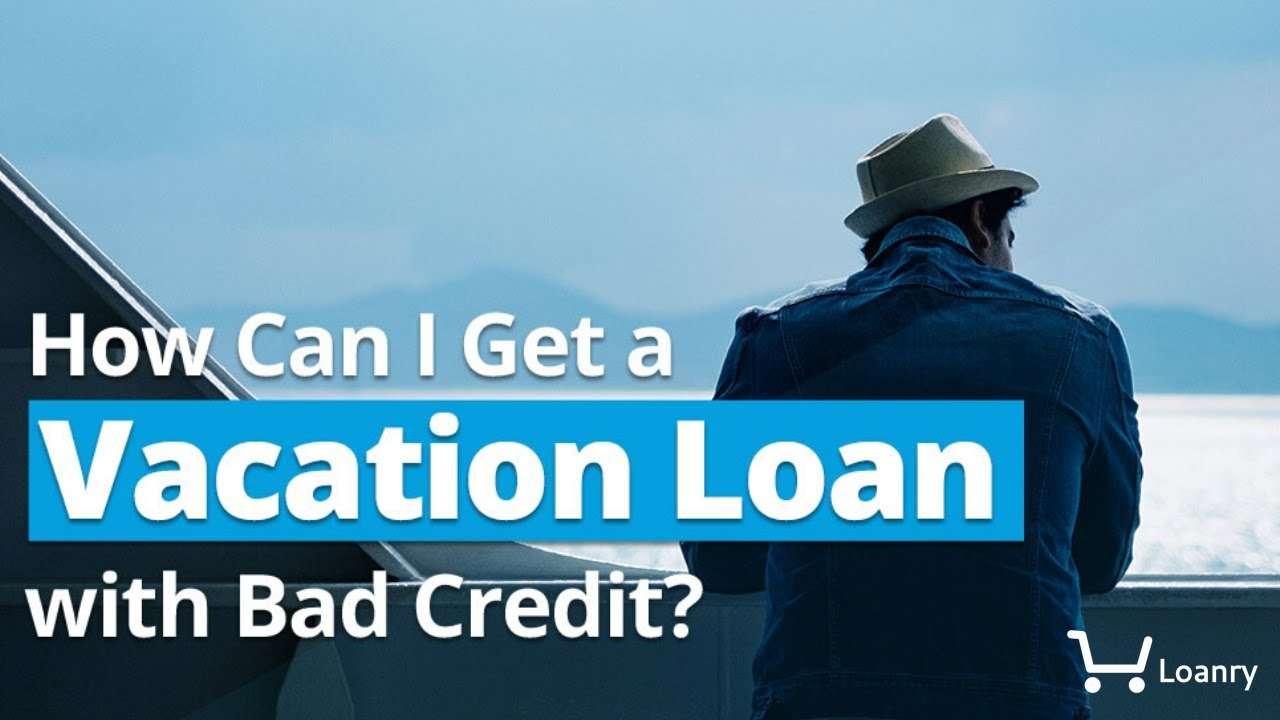 How Can I Get a Vacation Loan with Bad Credit?