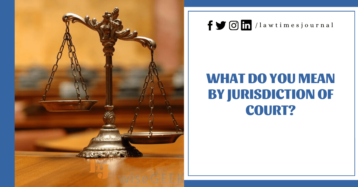 What do you mean by Jurisdiction of Court?